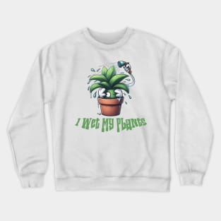 I Wet My Plants Crewneck Sweatshirt